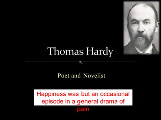 Poet and Novelist
Happiness was but an occasional
episode in a general drama of
pain
 