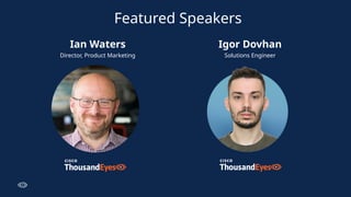 •Featured Speakers
•Ian Waters
• Director, Product Marketing
•Igor Dovhan
• Solutions Engineer
 