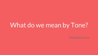 What do we mean by Tone?
#hollaifyouhearme
 