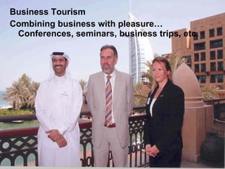 Business Tourism Combining business with pleasure… Conferences, seminars, business trips, etc. 