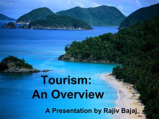 Tourism:  An Overview A Presentation by Rajiv Bajaj 