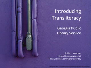 Introducing Transliteracy Bobbi L. Newman http://librarianbyday.net http://twitter.com/librarianbyday Georgia Public Library Service http://www.flickr.com/photos/monoglot/249831652/in/faves-librarianbyday// 