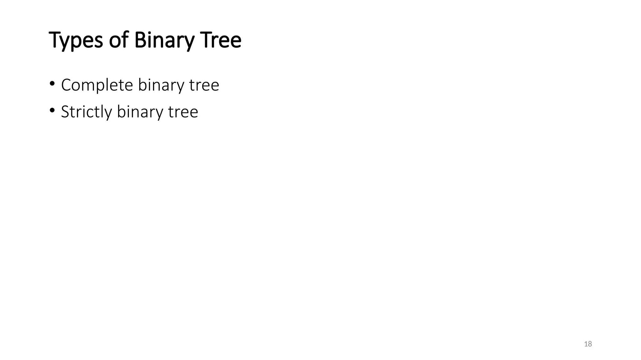 18
Types of Binary Tree
• Complete binary tree
• Strictly binary tree
 