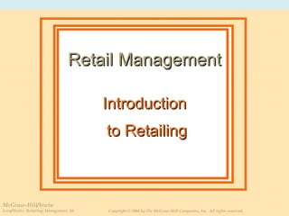 Introduction to Retailing Retail Management McGraw-Hill/Irwin Levy/Weitz:  Retailing Management, 5/e Copyright © 2004 by The McGraw-Hill Companies, Inc.  All rights reserved. 