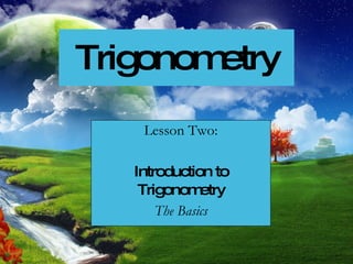 Trigonometry Lesson Two: Introduction to Trigonometry The Basics 