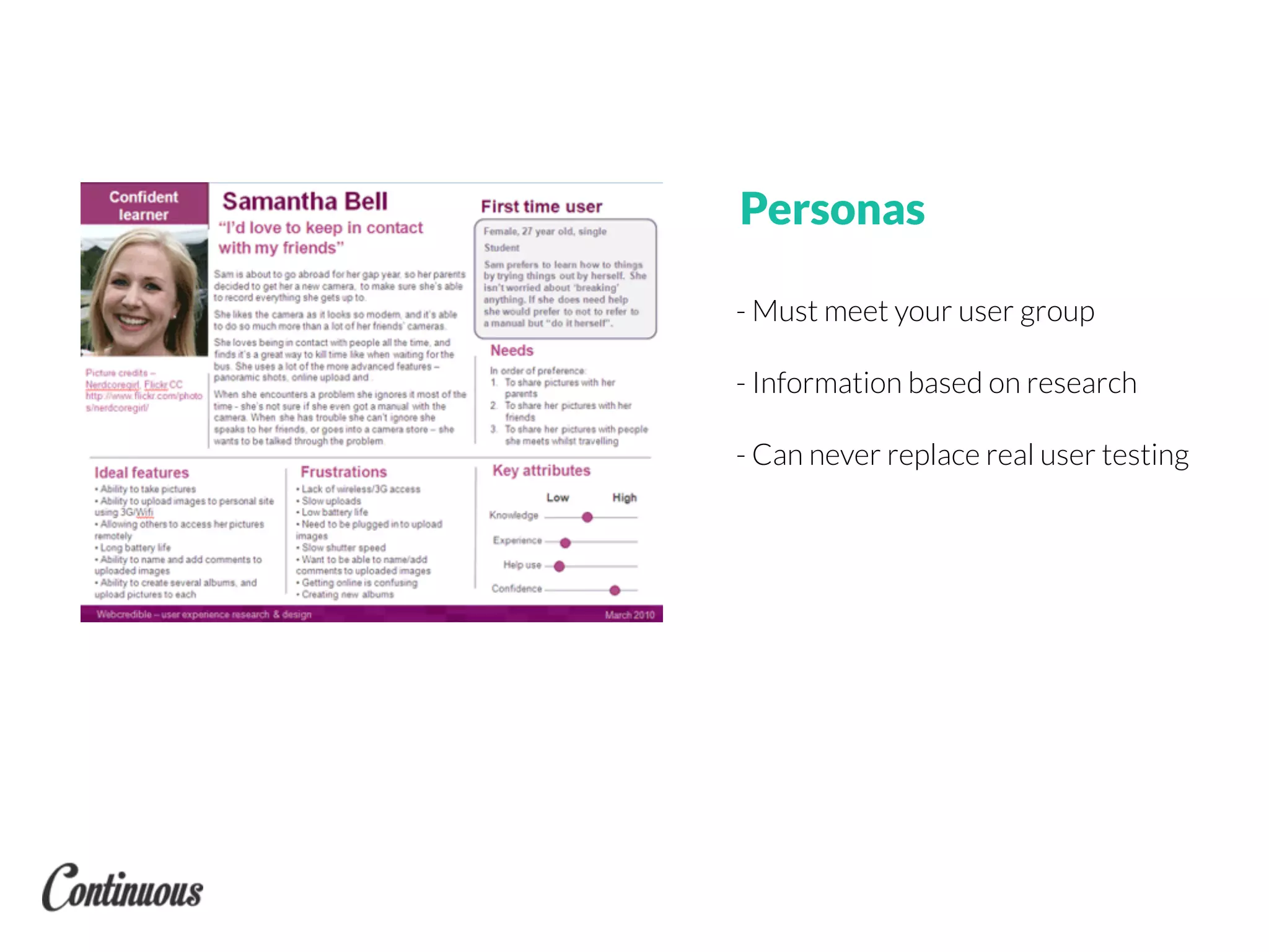 - Must meet your user group
- Information based on research
- Can never replace real user testing
Personas
 