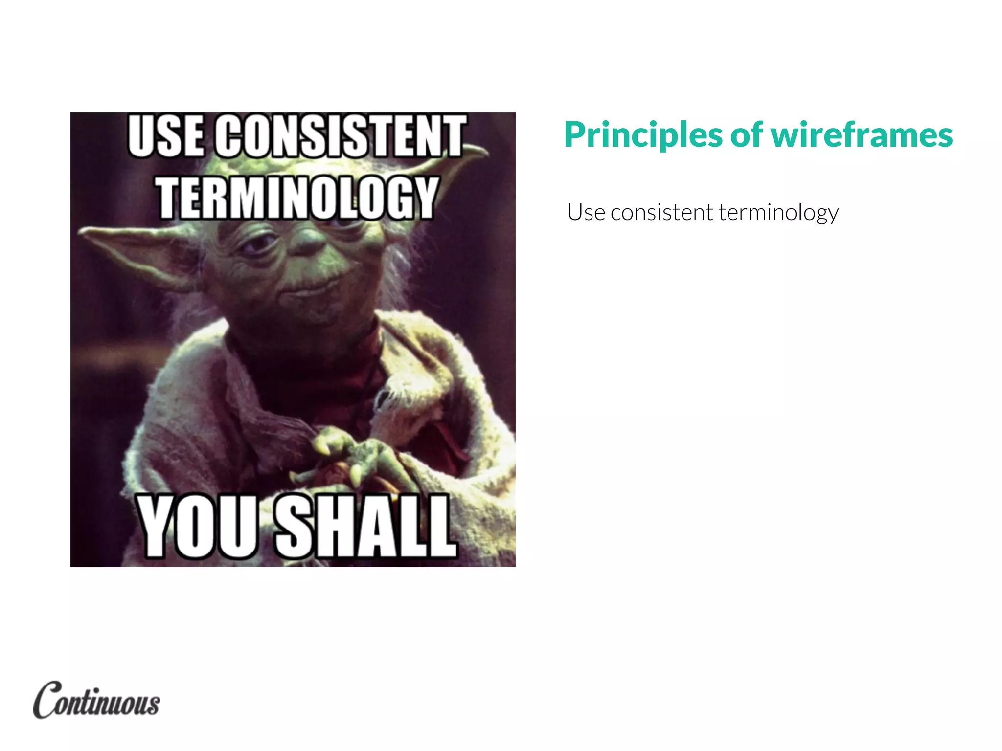 Use consistent terminology
Principles of wireframes
 