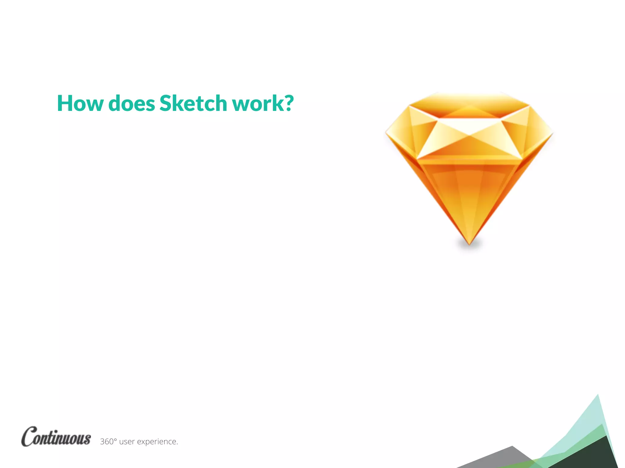360° user experience.
How does Sketch work?
 