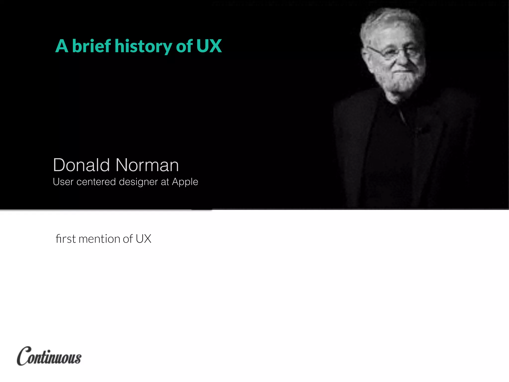 Donald Norman
User centered designer at Apple
ﬁrst mention of UX
A brief history of UX
 