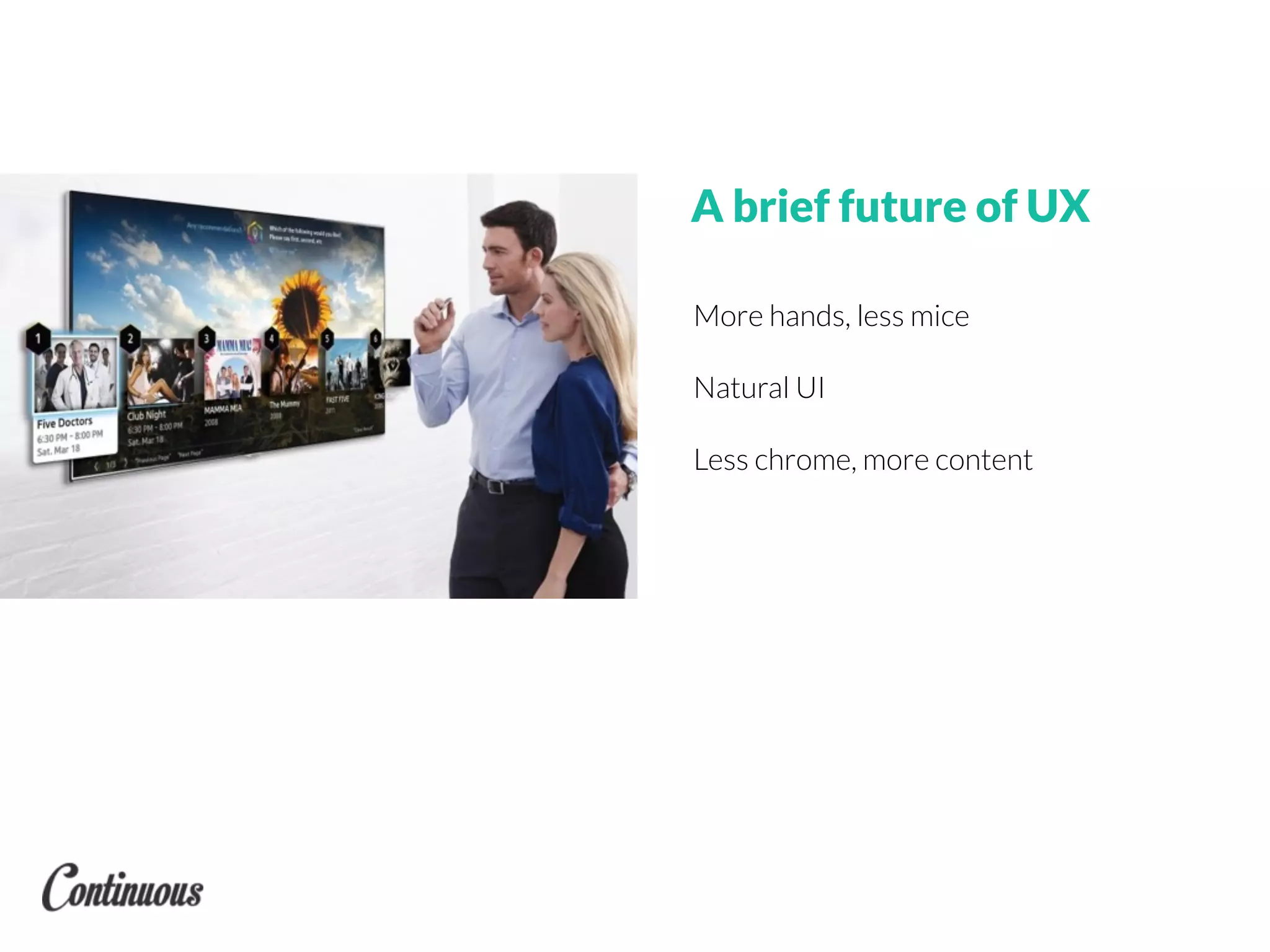 More hands, less mice
Natural UI
Less chrome, more content
A brief future of UX
 