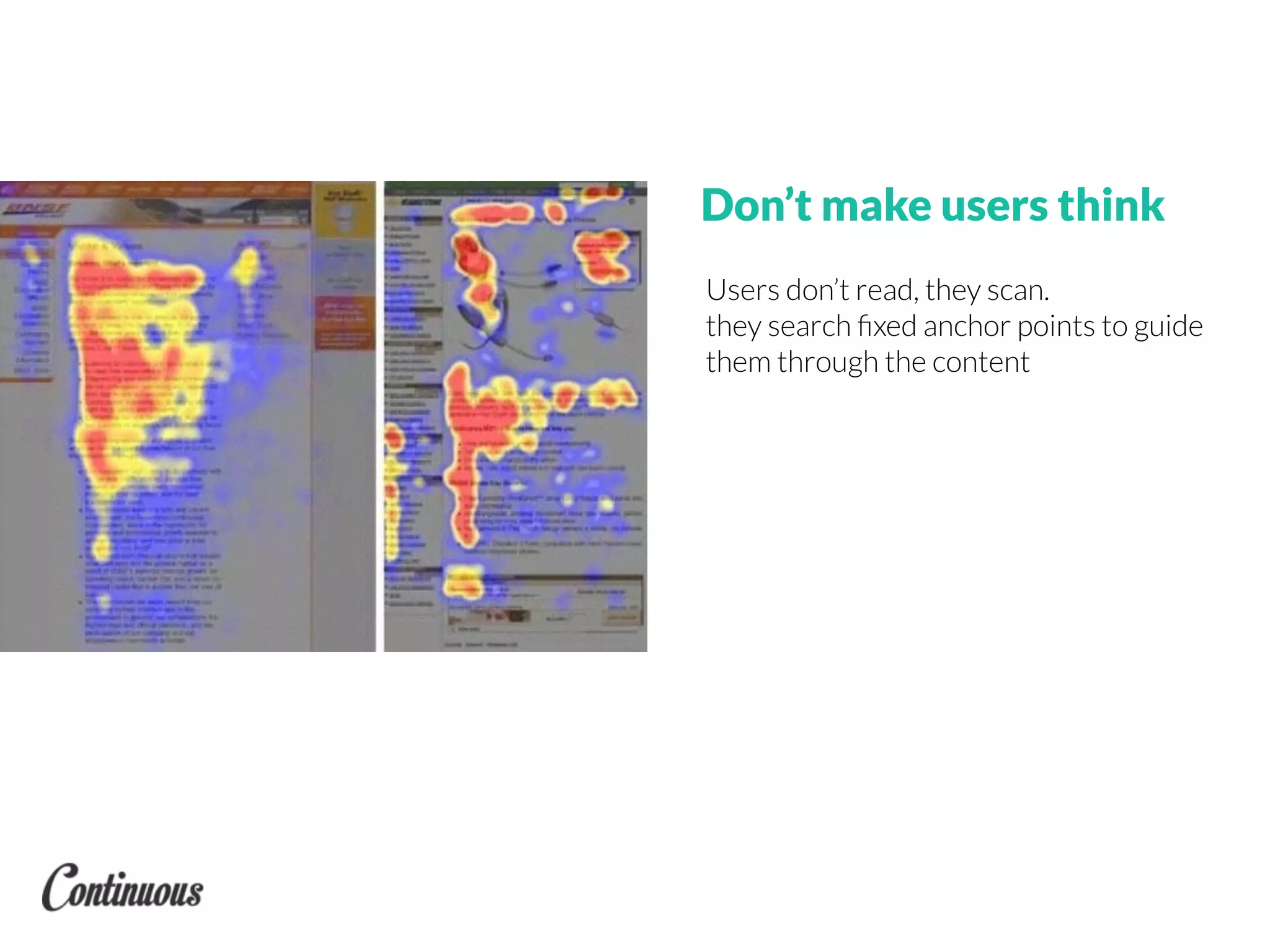Users don’t read, they scan.
they search ﬁxed anchor points to guide
them through the content
Don’t make users think
 