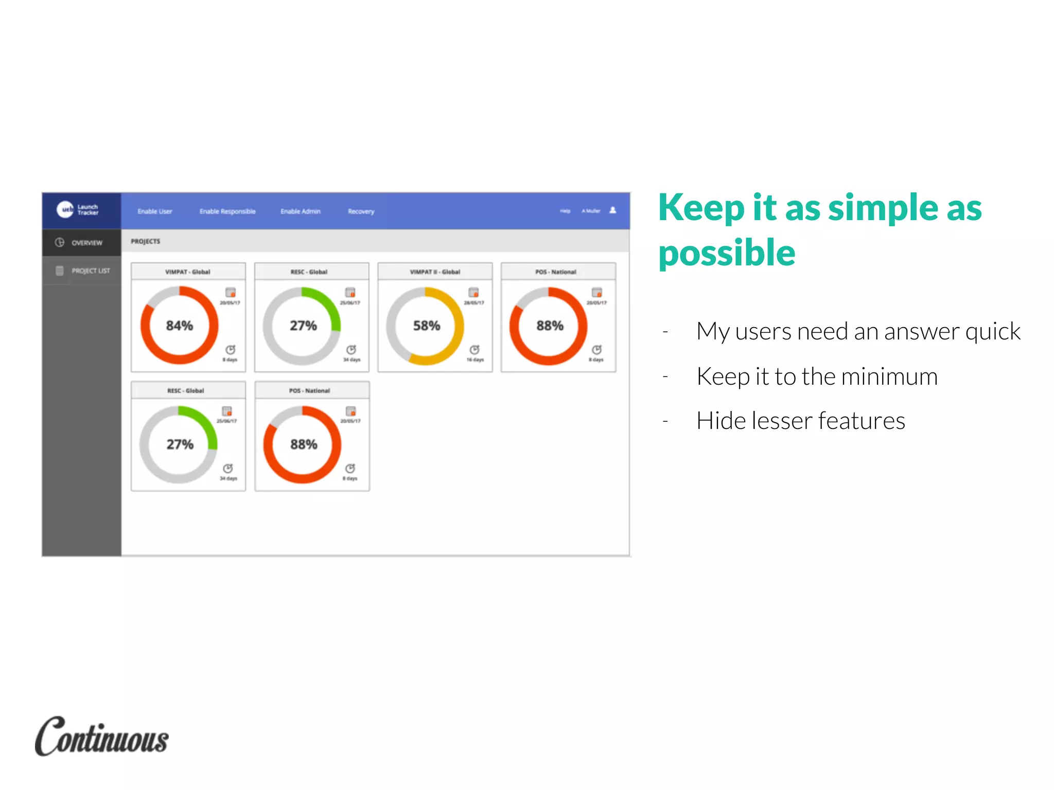 Keep it as simple as
possible
- My users need an answer quick
- Keep it to the minimum
- Hide lesser features
 