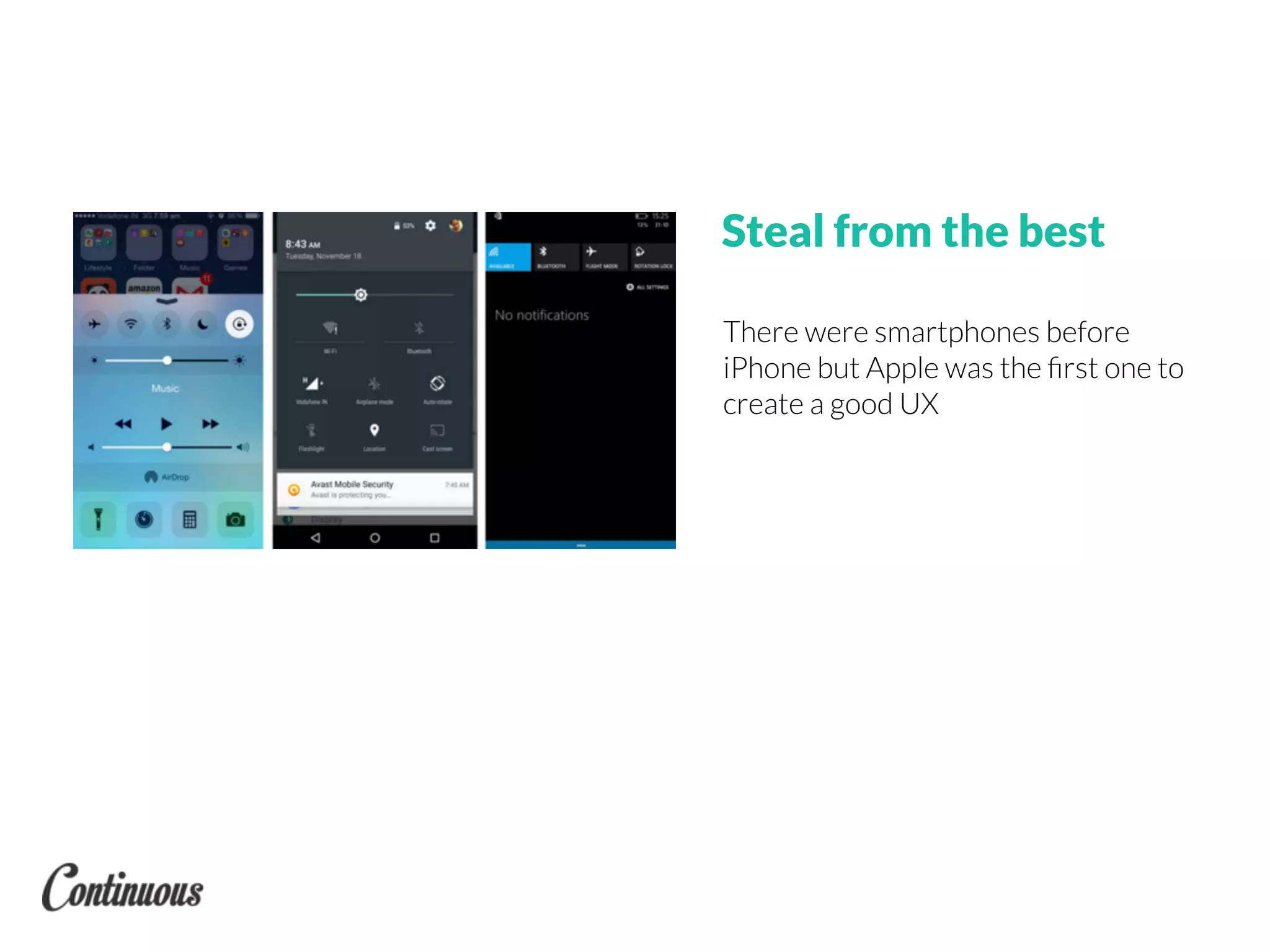 Steal from the best
There were smartphones before
iPhone but Apple was the ﬁrst one to
create a good UX
 