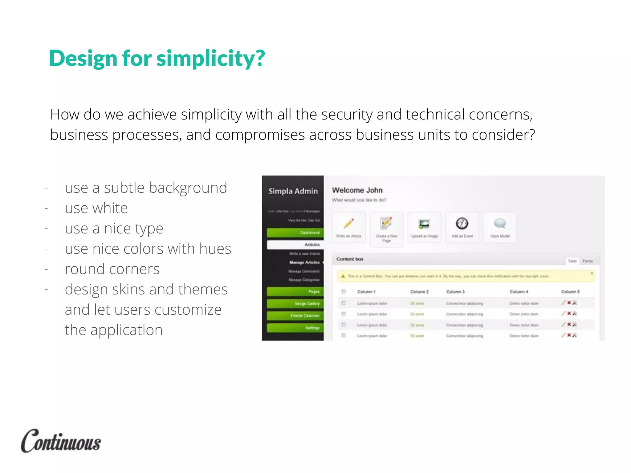 How do we achieve simplicity with all the security and technical concerns,
business processes, and compromises across business units to consider?
Design for simplicity?
- use a subtle background
- use white
- use a nice type
- use nice colors with hues
- round corners
- design skins and themes
and let users customize
the application
 