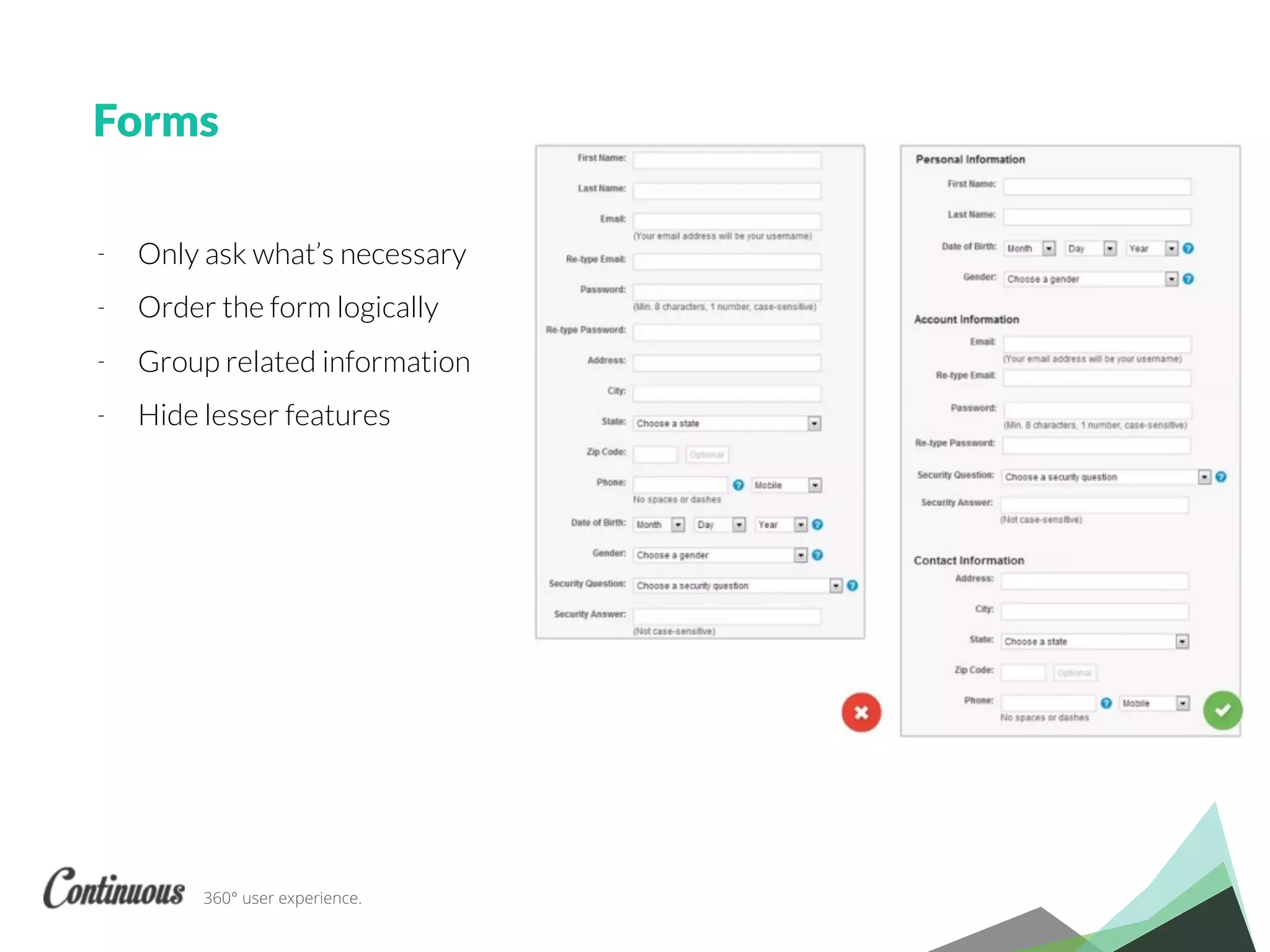360° user experience.
Forms
- Only ask what’s necessary
- Order the form logically
- Group related information
- Hide lesser features
 