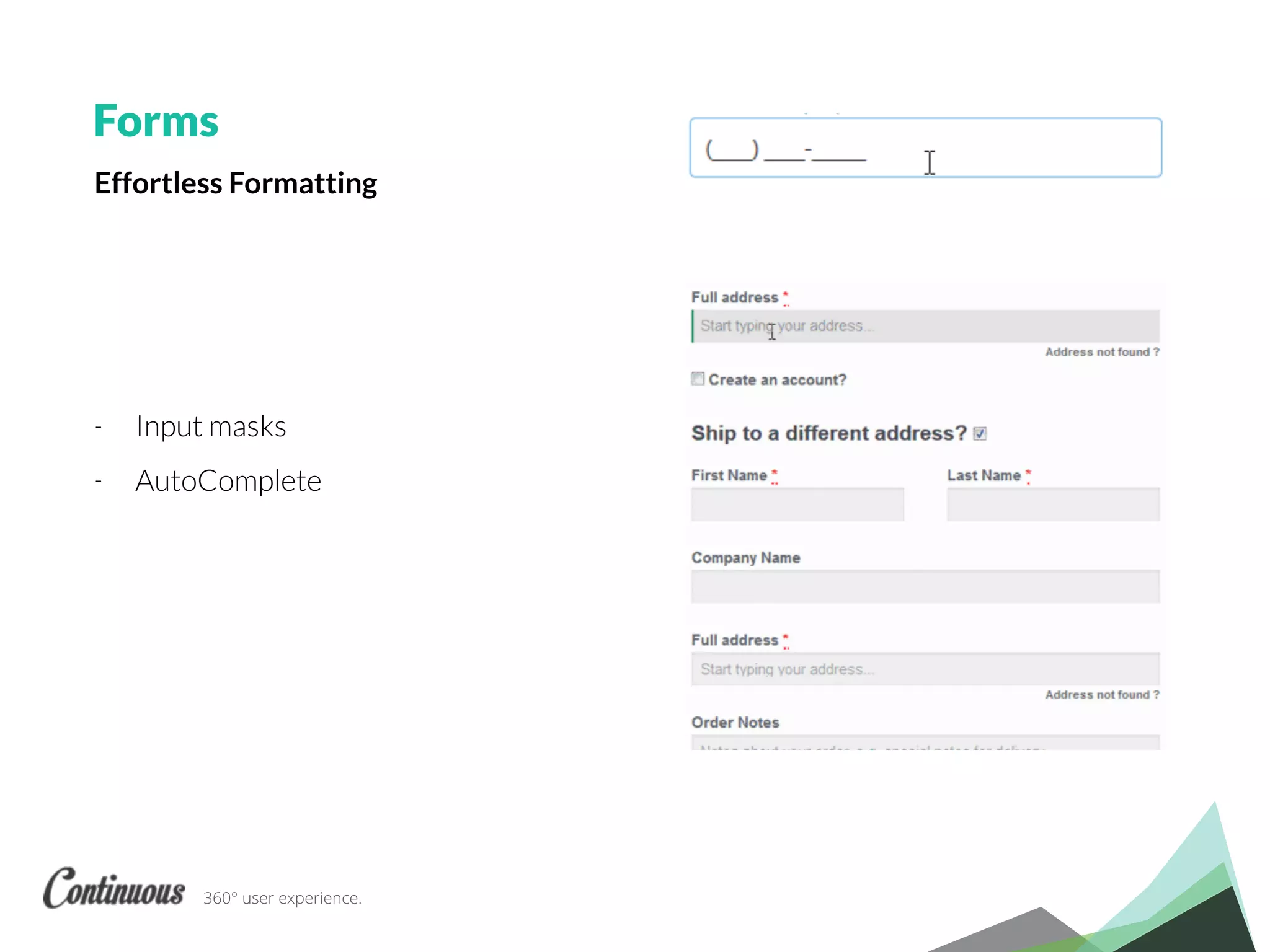 360° user experience.
- Input masks
- AutoComplete
Forms
Effortless Formatting
 