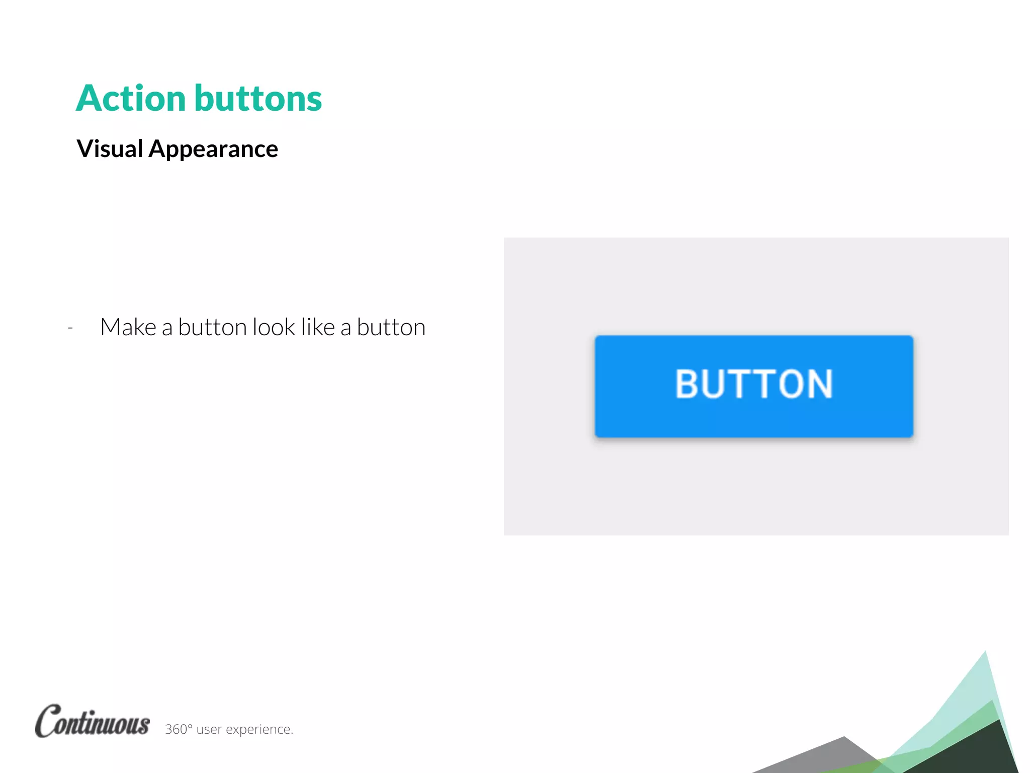 360° user experience.
- Make a button look like a button
Action buttons
Visual Appearance
 