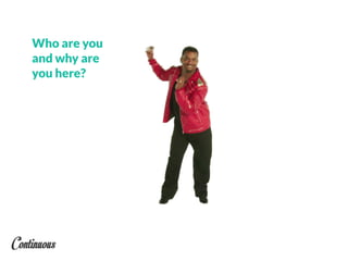 Who are you
and why are
you here?
 