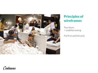 Test them!
> usability testing
Fail ﬁrst and fail early
Principles of
wireframes
 
