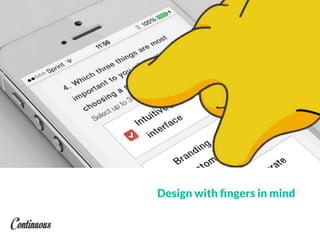 Design with ﬁngers in mind
 