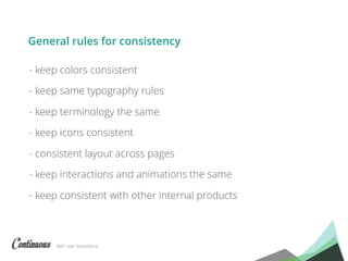 360° user experience.
- keep colors consistent
- keep same typography rules
- keep terminology the same
- keep icons consistent
- consistent layout across pages
- keep interactions and animations the same
- keep consistent with other internal products
General rules for consistency
 