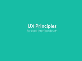UX Principles
for good interface design
 