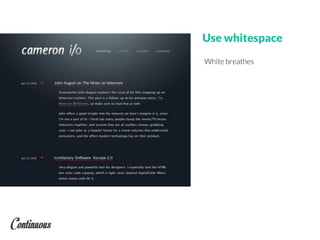Use whitespace
White breathes
 