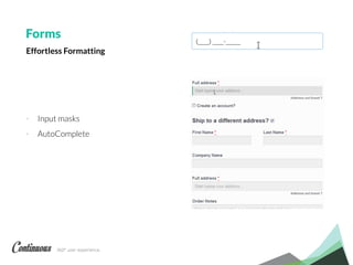 360° user experience.
- Input masks
- AutoComplete
Forms
Effortless Formatting
 