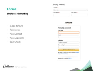 360° user experience.
- Good defaults
- Autofocus
- AutoCorrect
- AutoCapitalize
- SpellCheck
Forms
Effortless Formatting
 