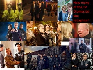 How many
of the TV
Dramas do
you
recognise?
 