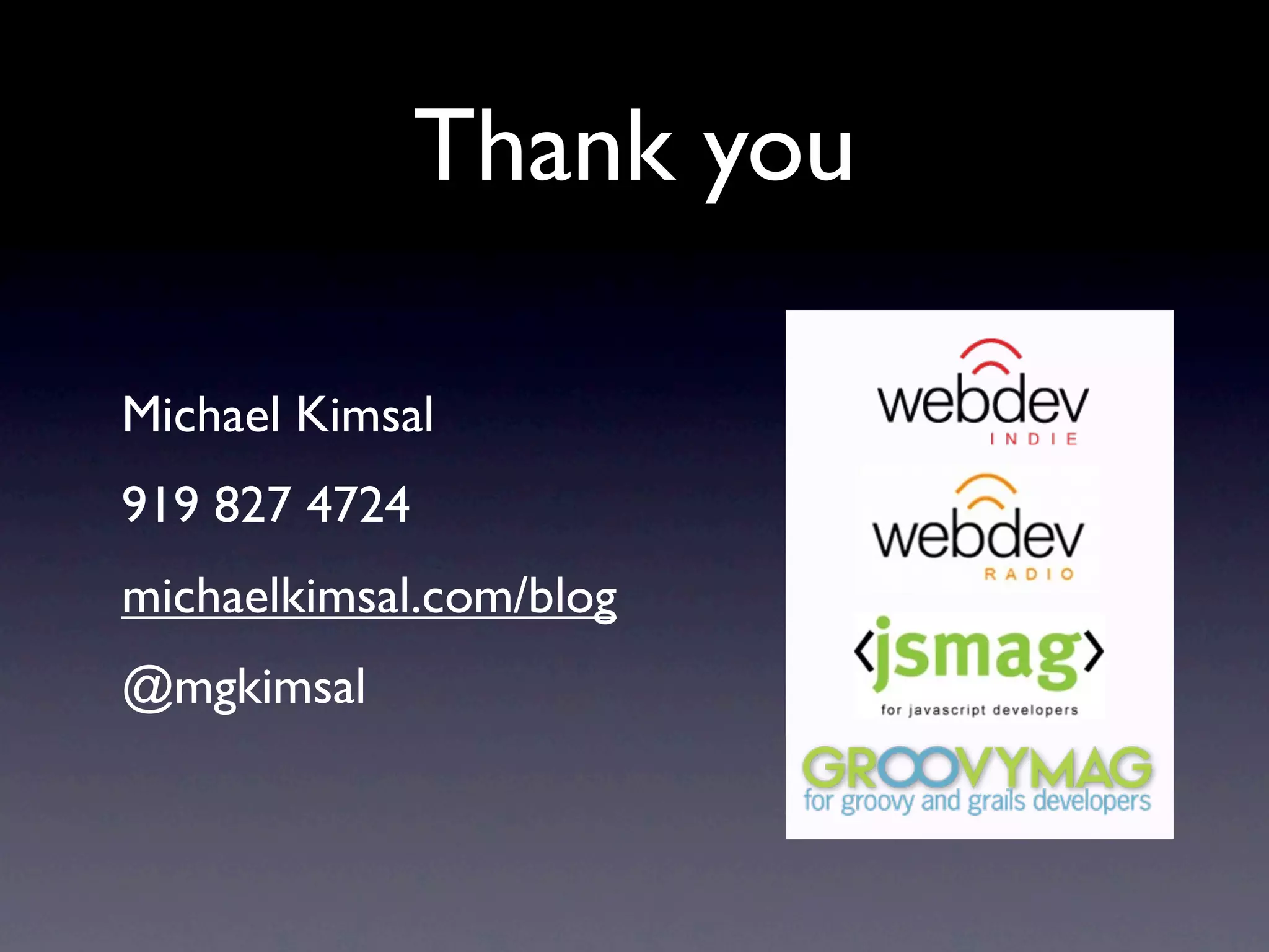 Thank you

Michael Kimsal
919 827 4724
michaelkimsal.com/blog
@mgkimsal
 