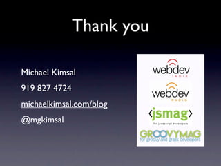 Thank you

Michael Kimsal
919 827 4724
michaelkimsal.com/blog
@mgkimsal
 