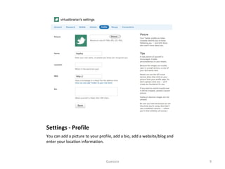 Settings - Profile You can add a picture to your profile, add a bio, add a website/blog and enter your location information.  Guevara 