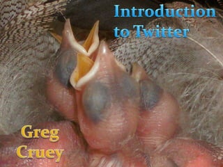 Introduction to Twitter Greg Cruey 