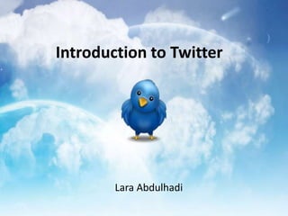 Introduction to Twitter
Lara Abdulhadi
 