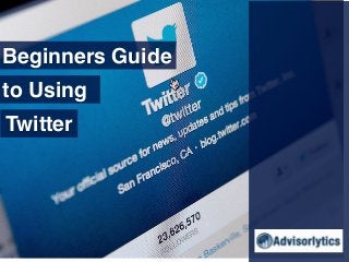 Beginners Guide
to Using
Twitter

 