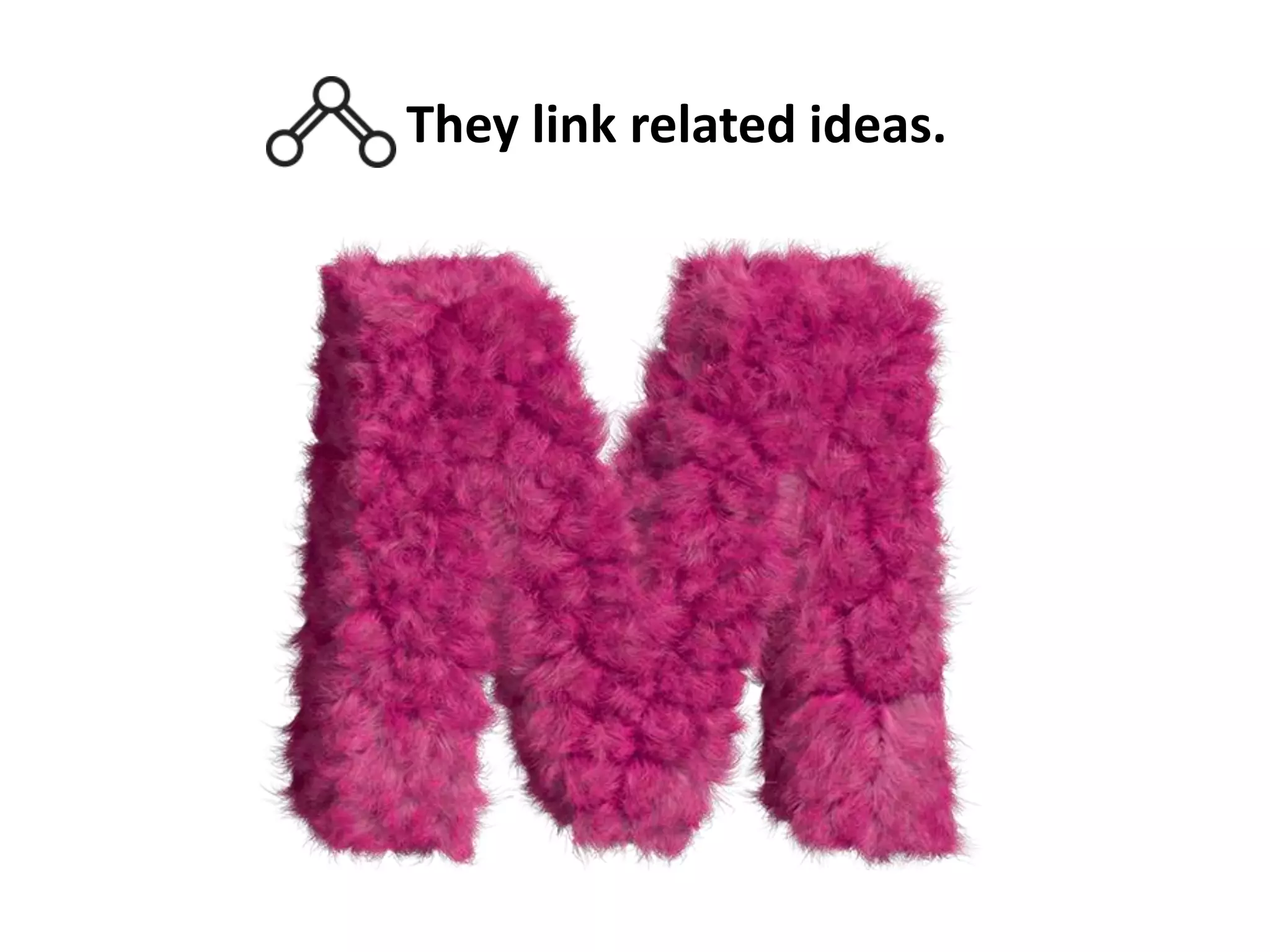 They link related ideas.

 