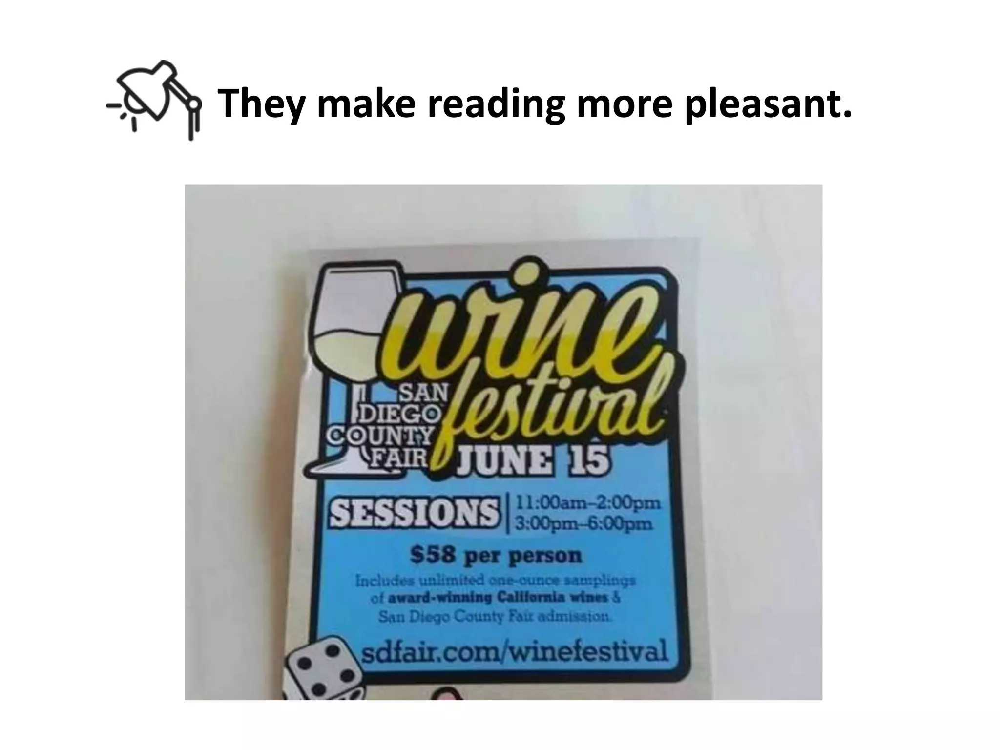 They make reading more pleasant.

 