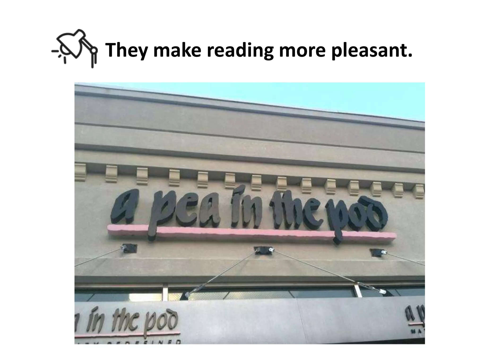 They make reading more pleasant.

 