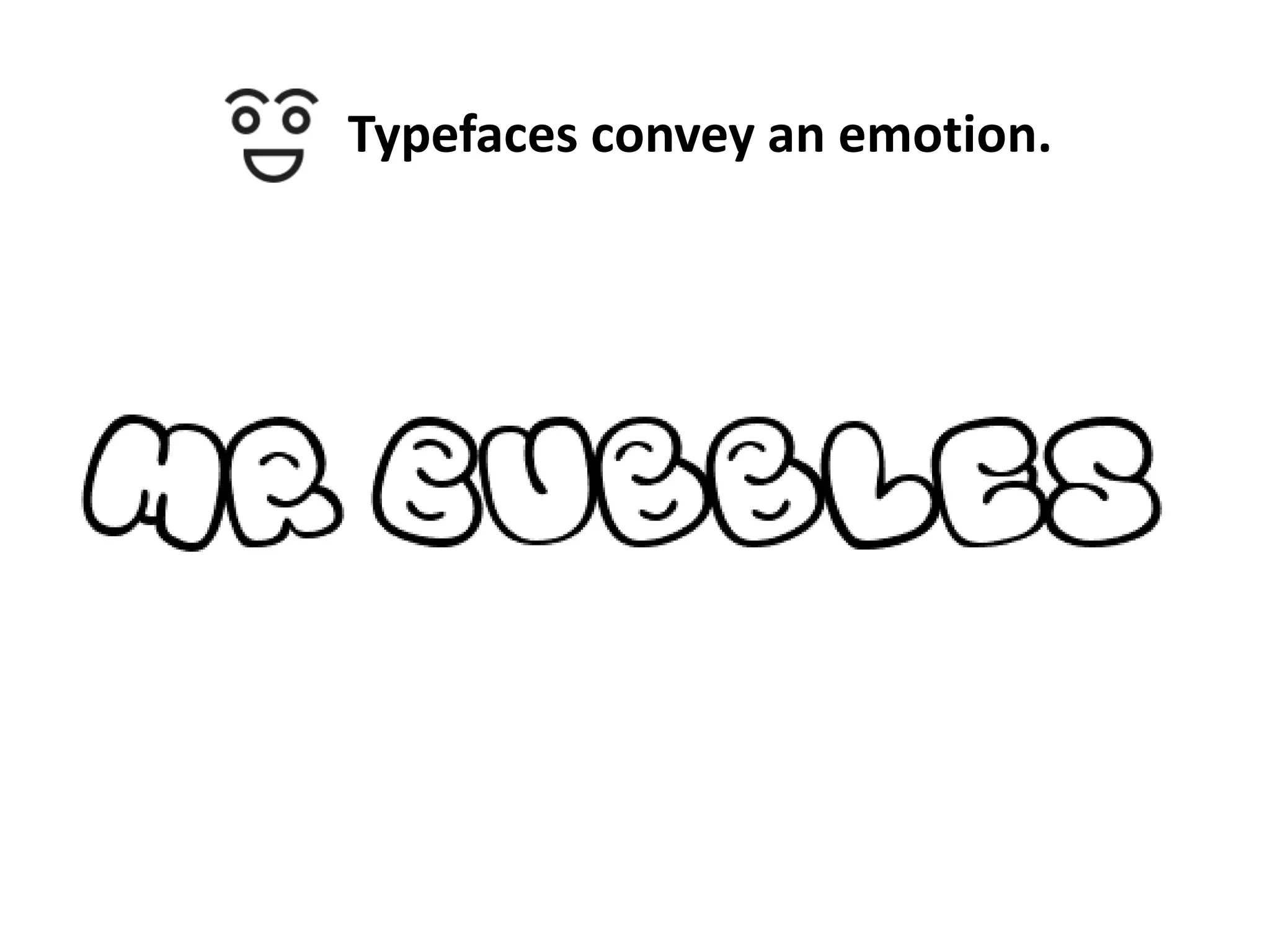 Typefaces convey an emotion.

 