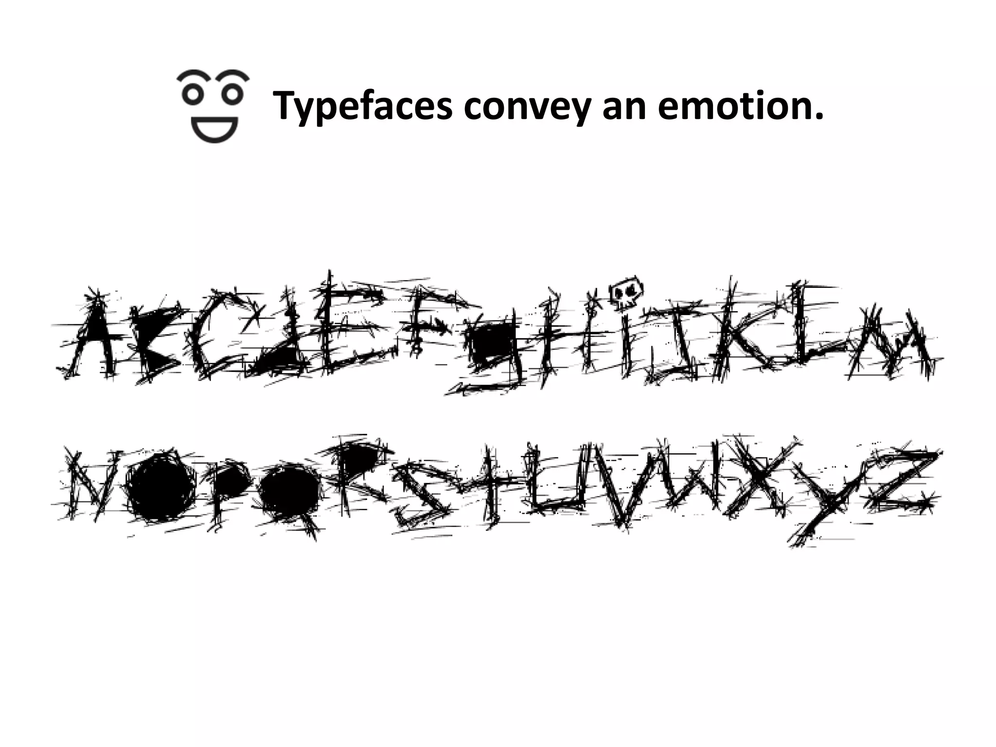 Typefaces convey an emotion.

 