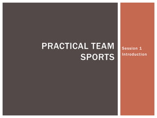 Session 1  Introduction Practical Team Sports 