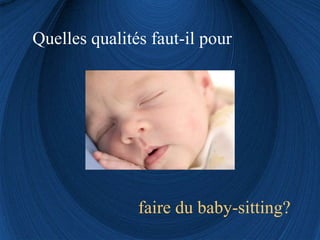 Quelles qualités faut-il pour faire du baby-sitting? 