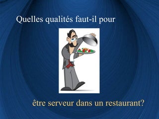 Quelles qualités faut-il pour être serveur dans un restaurant? 