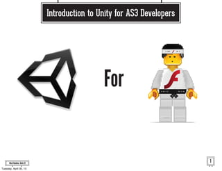 Mark Rondina Unite 12
For
Introduction to Unity for AS3 Developers
Mark Rondina Unite 12 1
Tuesday, April 30, 13
 