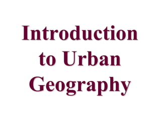 Introduction
to Urban
Geography
 