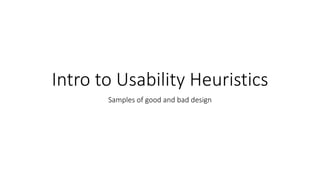 Intro to Usability Heuristics 
Samples of good and bad design 
 