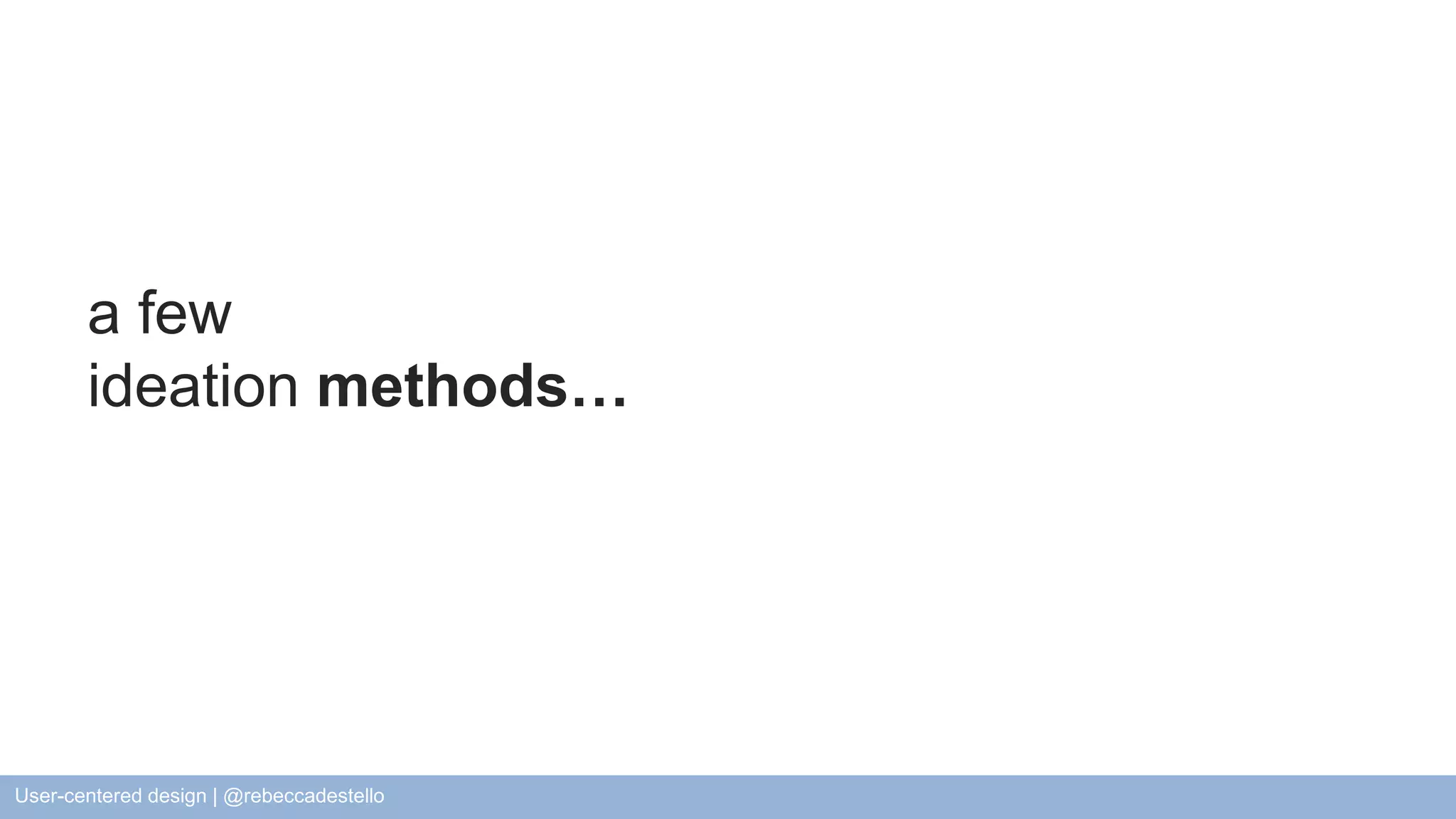 a few ideation methods… User-centered design | @rebeccadestello 