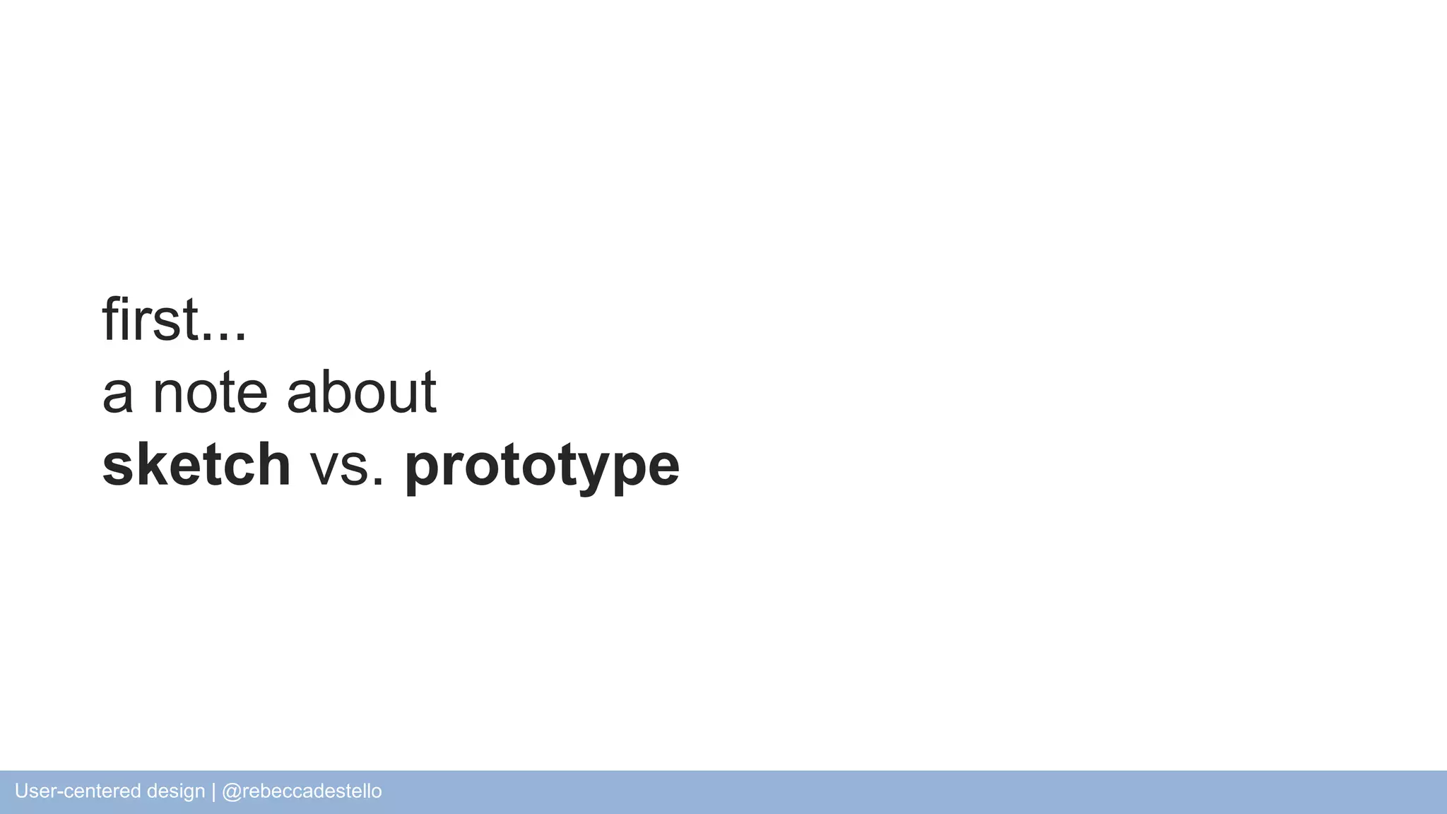 first... a note about sketch vs. prototype User-centered design | @rebeccadestello 