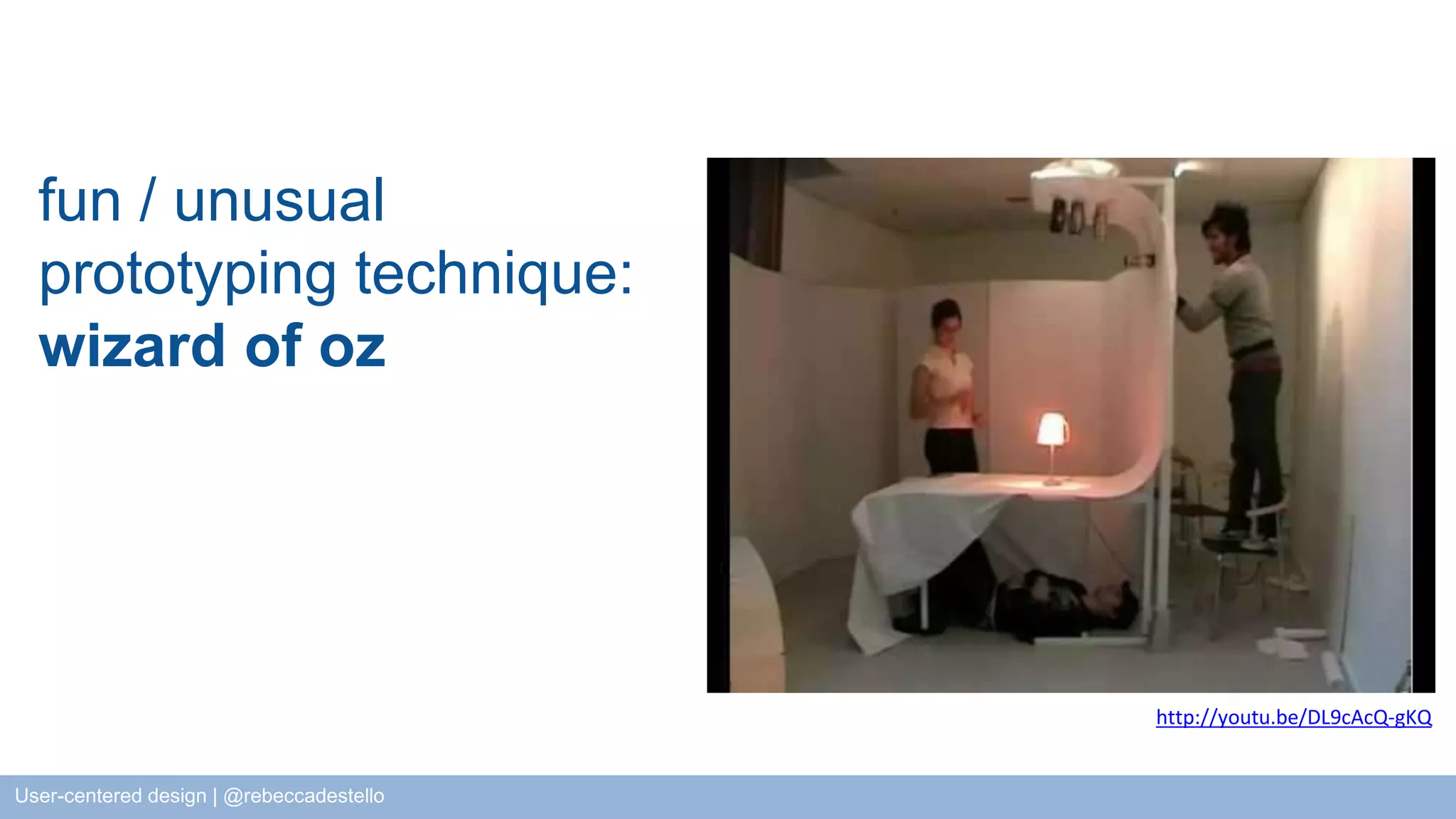 fun / unusual prototyping technique: wizard of oz http://youtu.be/DL9cAcQ-gKQ User-centered design | @rebeccadestello 